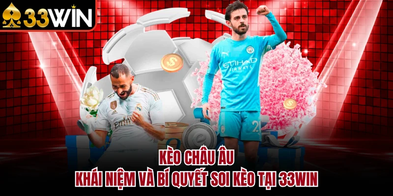 Kèo Châu Âu - Khái Niệm Và Bí Quyết Soi Kèo Tại 33WIN 10 Kèo Châu Âu - Khái Niệm Và Bí Quyết Soi Kèo Tại 33WIN