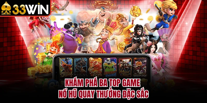 Top Game Nổ Hũ 33WIN - Săn Hũ Vàng Xé Tan Cơn Khát Thưởng 2 Khám phá ba top game nổ hũ quay thưởng đặc sắc