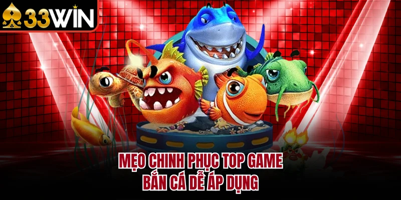 Top Game Bắn Cá 33WIN Săn Tiền Thật Đỉnh Cao Năm 2026 4 Mẹo chinh phục top game bắn cá dễ áp dụng