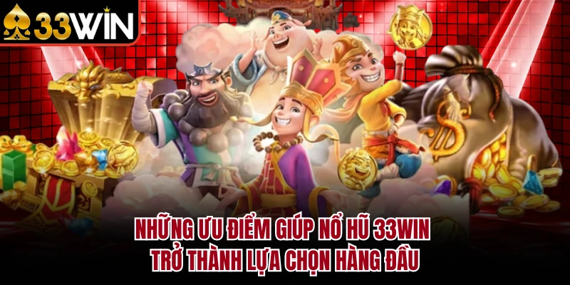 NỔ HŨ 5 Những ưu điểm giúp nổ hũ 33Win trở thành lựa chọn hàng đầu