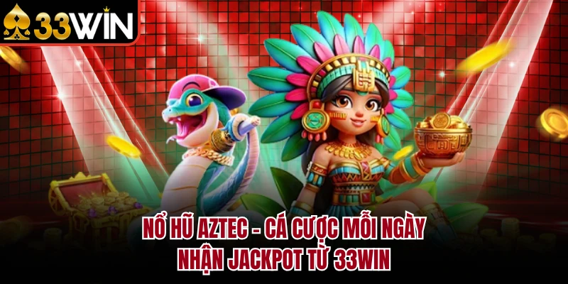 Nổ Hũ Aztec - Cá Cược Mỗi Ngày, Nhận Jackpot Từ 33WIN 9 Nổ Hũ Aztec - Cá Cược Mỗi Ngày, Nhận Jackpot Từ 33WIN