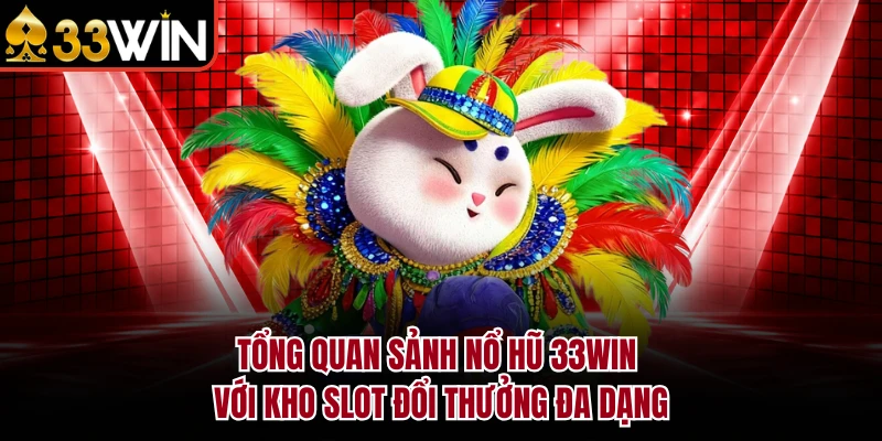 NỔ HŨ 4 Tổng quan sảnh nổ hũ 33Win với kho slot đổi thưởng đa dạng