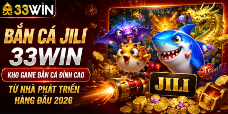 Bắn cá JILI 33Win – Kho game bắn cá đỉnh cao từ nhà phát triển hàng đầu 2026 5 Bắn cá JILI 33Win – Kho game bắn cá đỉnh cao từ nhà phát triển hàng đầu 2026
