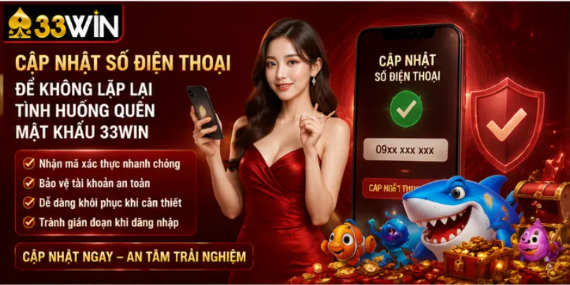 Quên mật khẩu 33Win – Ba cách lấy lại tùy tình huống 4 Cập nhật số điện thoại để không lặp lại tình huống quên mật khẩu 33Win
